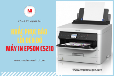 khắc phục báo lỗi đèn đỏ trên máy in epson c5210